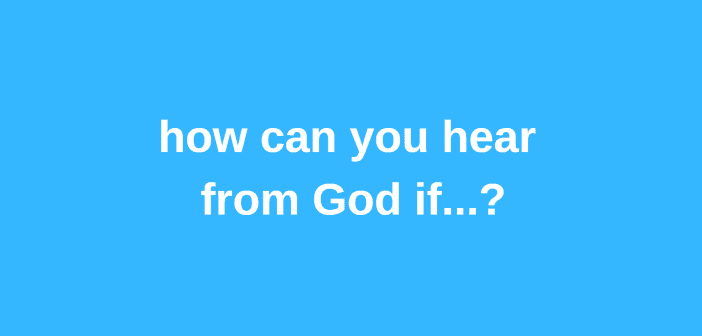 How Can You Hear God If…?